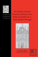 The Political And Social Dynamics Of Poverty, Poor Relief And Health Care In Early-Modern Portugal