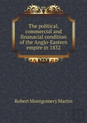 The Political, Commercial And Finanacial Condition Of The Anglo-Eastern Empire In 1832