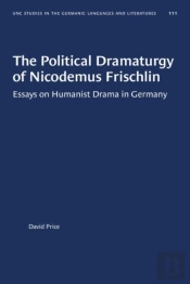 The Political Dramaturgy Of Nicodemus Frischlin