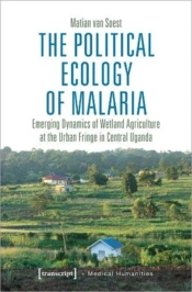 The Political Ecology Of Malaria Â€“ Emerging Dynamics Of Wetland Agriculture At The Urban Fringe In Central Uganda