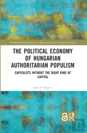 The Political Economy Of Hungarian Authoritarian Populism