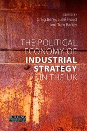 The Political Economy Of Industrial Strategy In The Uk