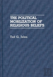 The Political Mobilization Of Religious Beliefs