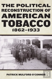 The Political Reconstruction Of American Tobacco, 1862-1933