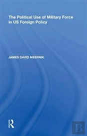 The Political Use Of Military Force In Us Foreign Policy