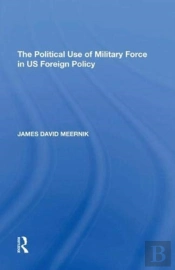 The Political Use Of Military Force In Us Foreign Policy