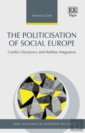 The Politicisation Of Social Europe - Conflict Dynamics And Welfare Integration
