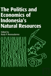The Politics And Economics Of Indonesia'S Natural Resources