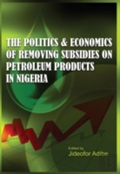 The Politics And Economics Of Removing Subsidies On Petroleum Products In Nigeria