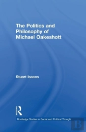 The Politics And Philosophy Of Michael Oakeshott