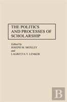 The Politics And Processes Of Scholarship