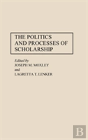 The Politics And Processes Of Scholarship