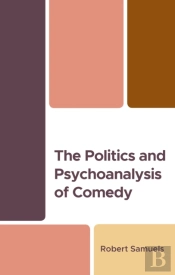 The Politics And Psychoanalysis Of Comedy