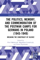 The Politics, Memory, And Commemoration Of The Postwar Camps For Germans In Poland (1945-1949)