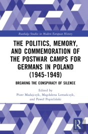 The Politics, Memory, And Commemoration Of The Postwar Camps For Germans In Poland (1945-1949)
