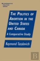 The Politics Of Abortion In The United States And Canada: A Comparative Study