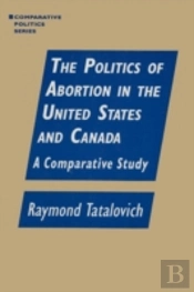 The Politics Of Abortion In The United States And Canada: A Comparative Study