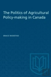 The Politics Of Agricultural Policy-Making In Canada