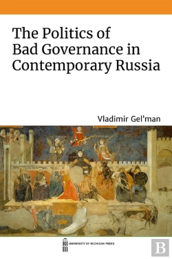 Bertrand.pt - The Politics Of Bad Governance In Contemporary Russia