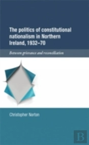 The Politics Of Constitutional Nationalism In Northern Ireland, 1932â€“70