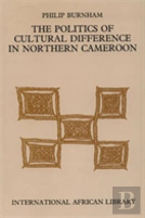 The Politics Of Cultural Difference In Northern Cameroon