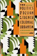 The Politics Of Design In French Colonial Urbanism