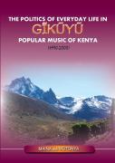 The Politics Of Everyday Life In Gikuyu Popular Musice Of Kenya 1990-2000