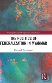 The Politics Of Federalization In Myanmar