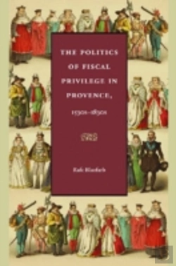 Bertrand.pt - The Politics Of Fiscal Privilege In Provence, 1530s-1830s