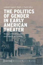 The Politics Of Gender In Early American Theater Â€“ Revolutionary Dramatists And Theatrical Practices