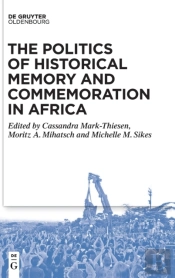 The Politics Of Historical Memory And Commemoration In Africa