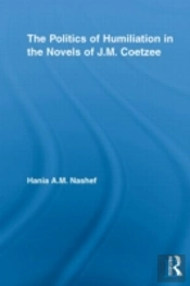 The Politics Of Humiliation In The Novels Of J.M. Coetzee