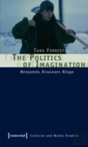 The Politics Of Imagination Â€“ Benjamin, Kracauer, Kluge