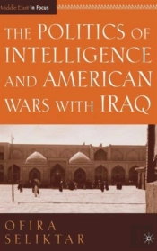 The Politics Of Intelligence And American Wars With Iraq