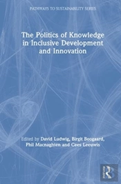 The Politics Of Knowledge In Inclusive Development And Innovation