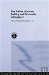 The Politics Of Nation Building And Citizenship In Singapore
