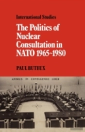 The Politics Of Nuclear Consultation In Nato 1965â€“1980