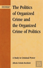 The Politics Of Organized Crime And The Organized Crime Of Politics
