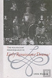 The Politics Of Performance In Early Renaissance Drama