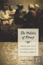 The Politics Of Piracy - Crime And Civil Disobedience In Colonial America