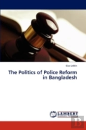 The Politics Of Police Reform  In Bangladesh