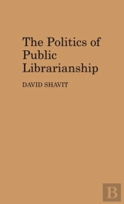 The Politics Of Public Librarianship
