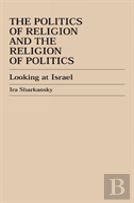 The Politics Of Religion And The Religion Of Politics