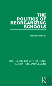 The Politics Of Reorganizing Schools