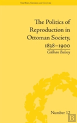 Bertrand.pt - The Politics Of Reproduction In Ottoman Society, 1838-1900