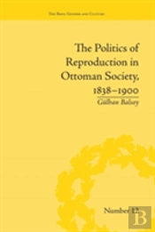 The Politics Of Reproduction In Ottoman Society, 1838-1900