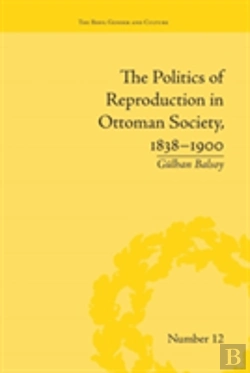 Bertrand.pt - The Politics Of Reproduction In Ottoman Society, 1838-1900