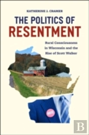 The Politics Of Resentment Â€“ Rural Consciousness In Wisconsin And The Rise Of Scott Walker