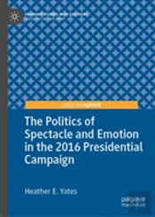 The Politics Of Spectacle And Emotion In The 2016 Presidential Campaign