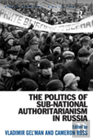 The Politics Of Sub-National Authoritarianism In Russia